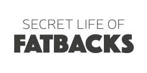 Secret Life of Fatbacks